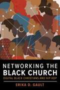 Networking the Black Church: Digital Black Christians and Hip Hop (Religion and Social Transformation #13)