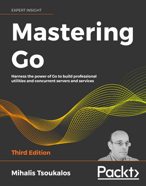 Book cover of Mastering Go: Harness the power of Go to build professional utilities and concurrent servers and services, 3rd Edition (3)