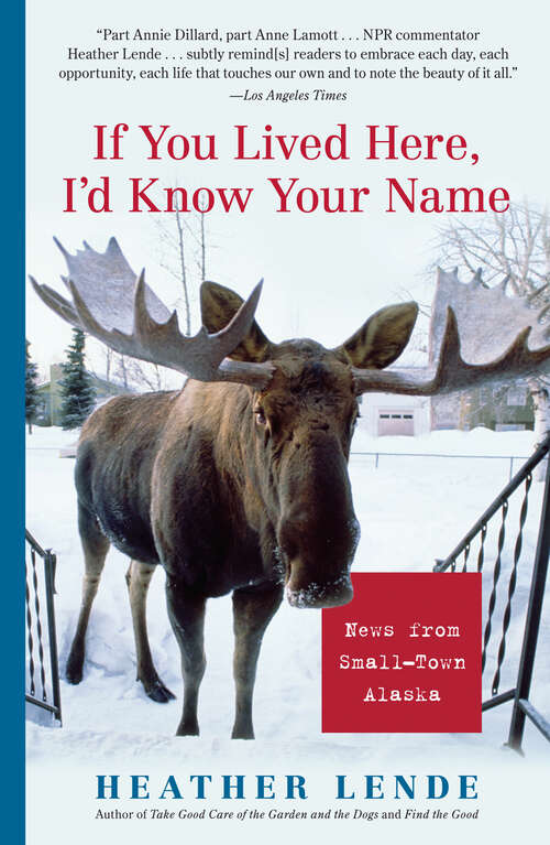 Book cover of If You Lived Here, I'd Know Your Name: News from Small-Town Alaska