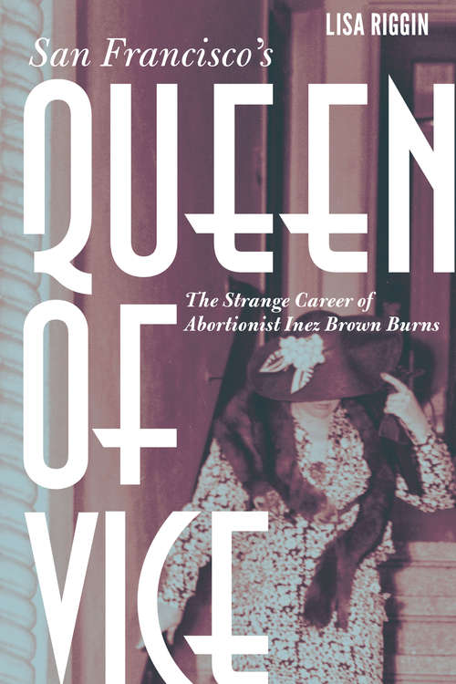 Book cover of San Francisco's Queen of Vice: The Strange Career of Abortionist Inez Brown Burns