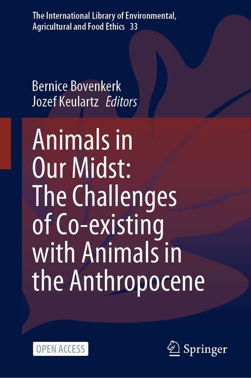 Book cover of Animals in Our Midst: The Challenges of Co-existing with Animals in the Anthropocene (1st ed. 2021) (The International Library of Environmental, Agricultural and Food Ethics #33)