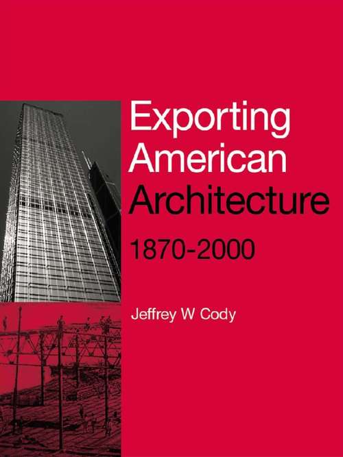 Book cover of Exporting American Architecture 1870-2000 (Planning, History and Environment Series)