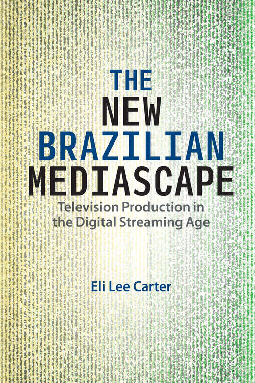 Book cover of The New Brazilian Mediascape: Television Production in the Digital Streaming Age (Reframing Media, Technology, and Culture in Latin/o America)