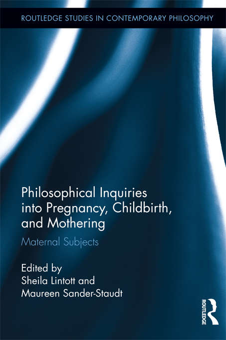 Book cover of Philosophical Inquiries into Pregnancy, Childbirth, and Mothering: Maternal Subjects (Routledge Studies in Contemporary Philosophy)