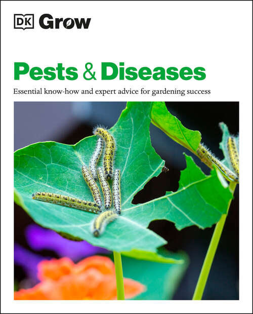 Book cover of Grow Pests & Diseases: Essential Know-how And Expert Advice For Gardening Success (DK Grow)