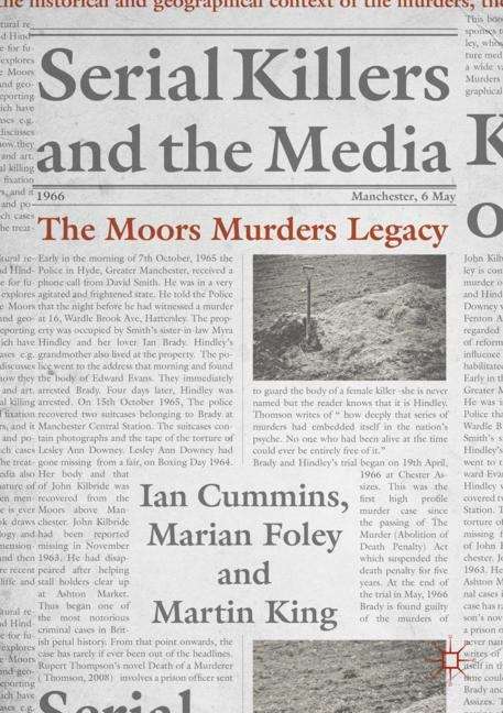 Serial Killers and the Media: The Moors Murders Legacy (Palgrave Studies In Crime, Media And Culture Ser.)