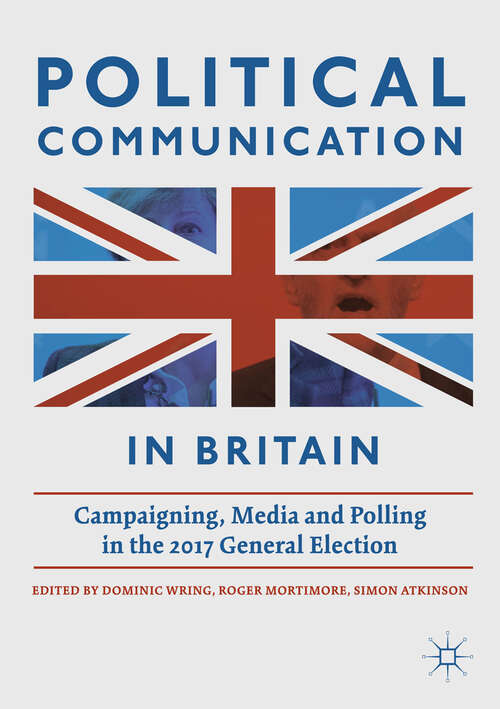 Book cover of Political Communication in Britain: Campaigning, Media and Polling in the 2017 General Election (1st ed. 2019)