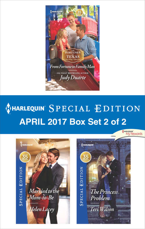 Harlequin Special Edition April 2017 Box Set 2 of 2: From Fortune to Family Man\Married to the Mom-to-Be\The Princess Problem