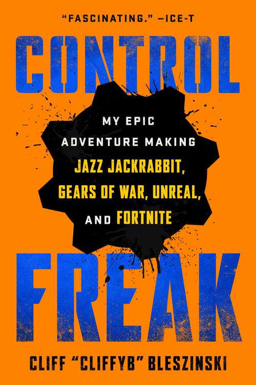 Book cover of Control Freak: My Epic Adventure Making Video Games