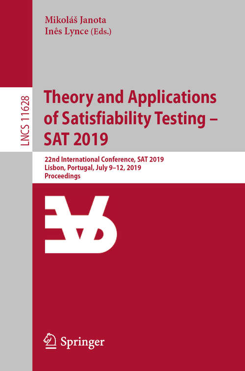 Book cover of Theory and Applications of Satisfiability Testing – SAT 2019: 22nd International Conference, SAT 2019, Lisbon, Portugal, July 9–12, 2019, Proceedings (1st ed. 2019) (Lecture Notes in Computer Science #11628)
