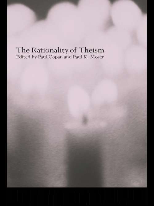 The Rationality of Theism: New Essays On Theism's Rationality