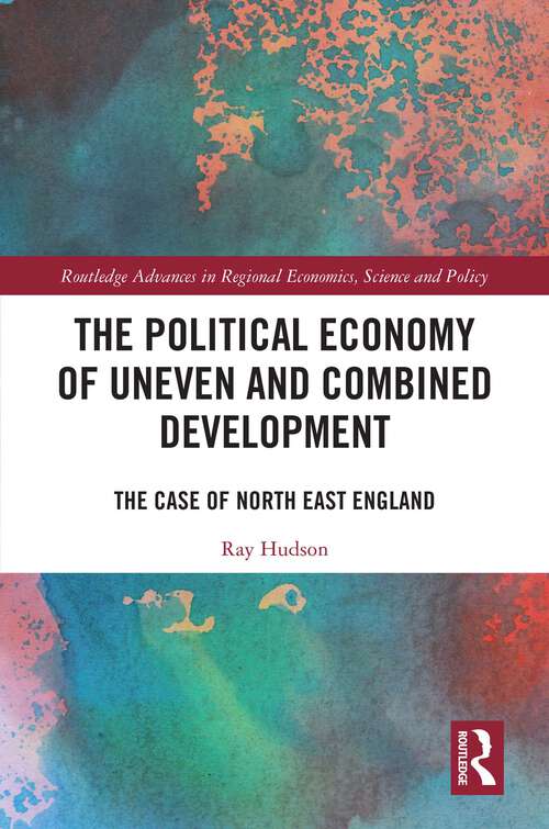 Book cover of The Political Economy of Uneven and Combined Development: The Case of North East England (1) (Routledge Advances in Regional Economics, Science and Policy)