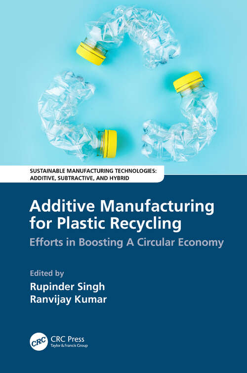 Additive Manufacturing for Plastic Recycling: Efforts in Boosting A Circular Economy (Sustainable Manufacturing Technologies)