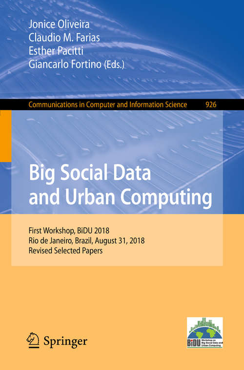 Big Social Data and Urban Computing: First Workshop, Bidu 2018, Rio De Janeiro, Brazil, August 31, 2018, Revised Selected Papers (Communications in Computer and Information Science #926)