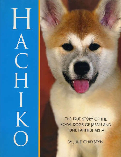Book cover of Hachiko: The True Story of the Royal Dogs of Japan and One Faithful Akita
