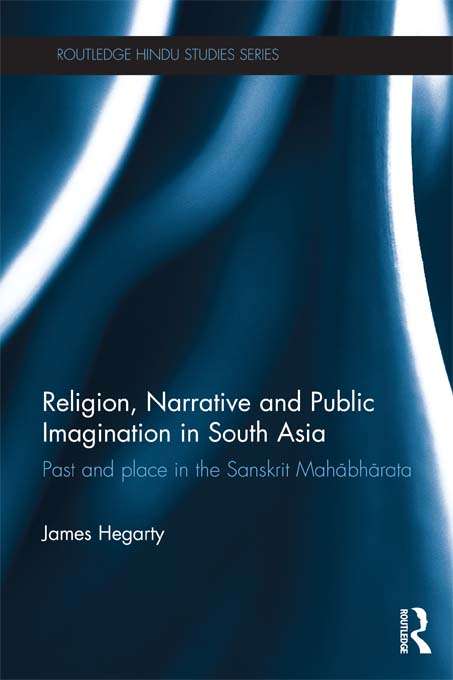 Book cover of Religion, Narrative and Public Imagination in South Asia: Past and Place in the Sanskrit Mahabharata (Routledge Hindu Studies Series)