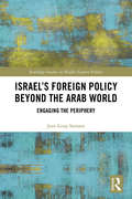 Israel’s Foreign Policy Beyond the Arab World: Engaging the Periphery (Routledge Studies in Middle Eastern Politics)