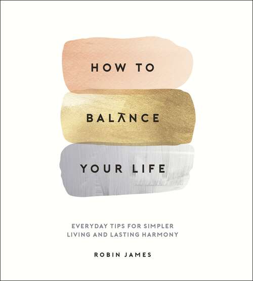 Book cover of How to Balance Your Life: Everyday Tips for Simpler Living and Lasting Harmony