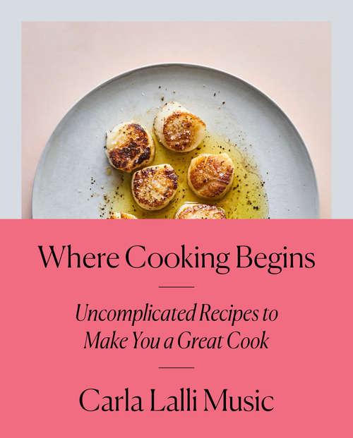 Book cover of Where Cooking Begins: Uncomplicated Recipes to Make You a Great Cook
