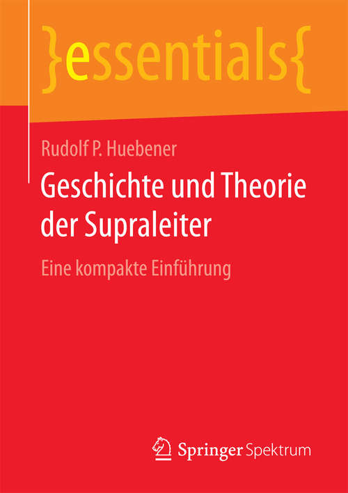 Book cover of Geschichte und Theorie der Supraleiter: Eine kompakte Einführung (essentials)