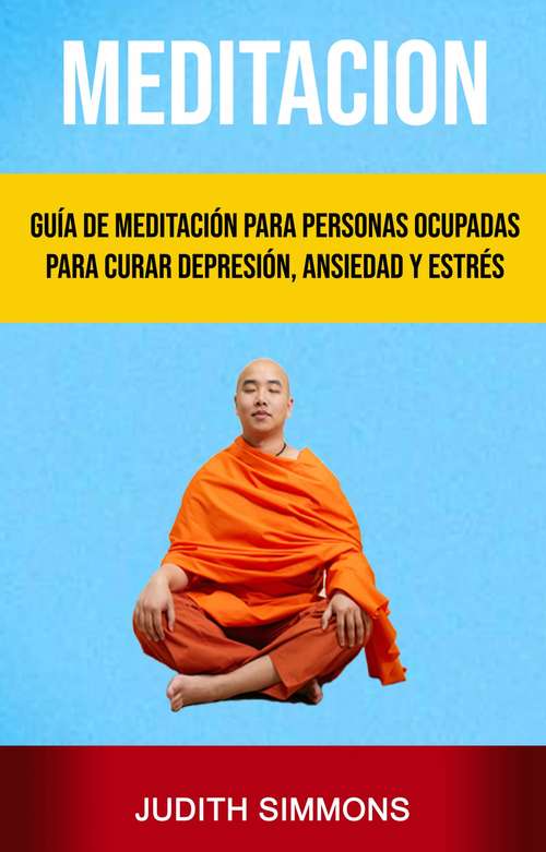 Book cover of Meditación: Guía De Meditación Para Personas Ocupadas Para Curar Depresión, Ansiedad Y Estrés