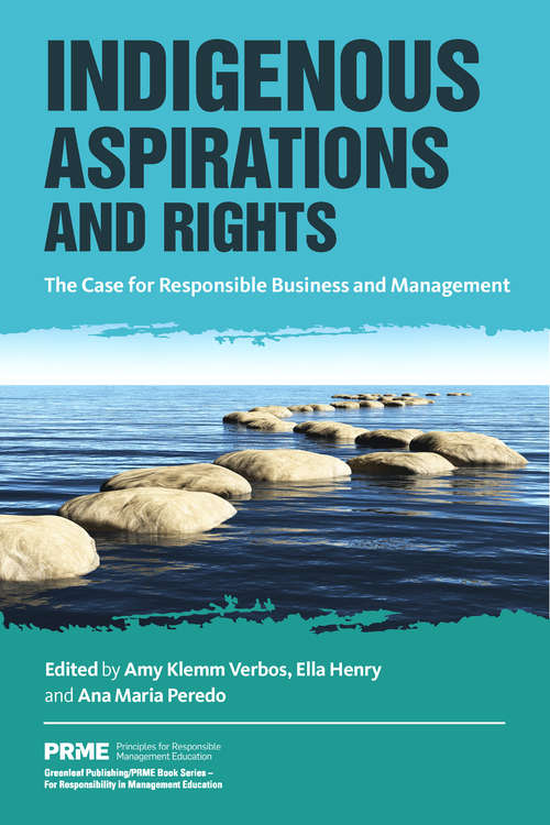 Indigenous Aspirations and Rights: The Case for Responsible Business and Management (The Principles for Responsible Management Education Series)