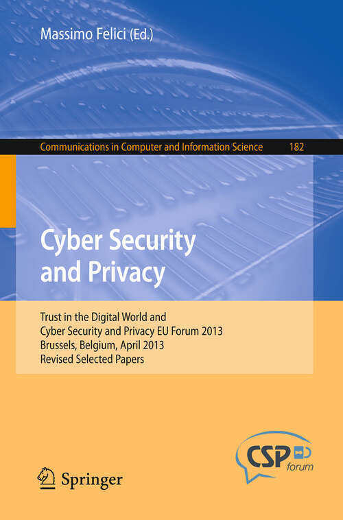 Book cover of Cyber Security and Privacy: Trust in the Digital World and Cyber Security and Privacy EU Forum 2013, Brussels, Belgium, April 2013, Revised Selected Papers (Communications in Computer and Information Science #182)