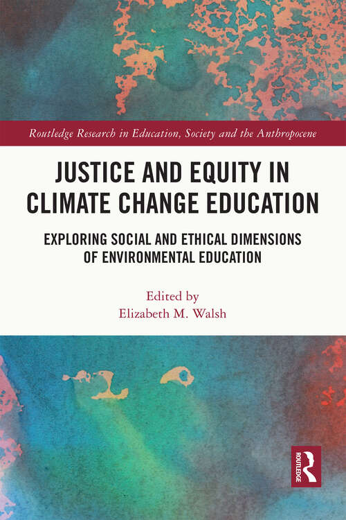 Book cover of Justice and Equity in Climate Change Education: Exploring Social and Ethical Dimensions of Environmental Education (Routledge Research in Education, Society and the Anthropocene)