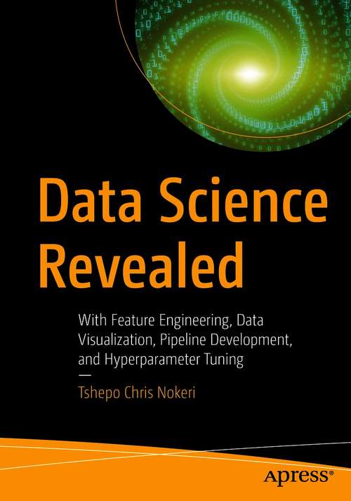 Book cover of Data Science Revealed: With Feature Engineering, Data Visualization, Pipeline Development, and Hyperparameter Tuning (1st ed.)
