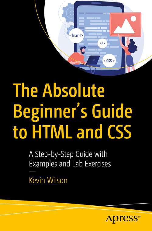 Book cover of The Absolute Beginner's Guide to HTML and CSS: A Step-by-Step Guide with Examples and Lab Exercises (1st ed.)