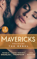 Mavericks: The Rebel And The Heiress (the Wild Ones) / Falling For Fortune / Why Resist A Rebel? (Mills And Boon M&b Ser.)