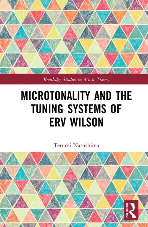Book cover of Microtonality and the Tuning Systems of Erv Wilson: Mapping the Harmonic Spectrum (Routledge Studies in Music Theory)