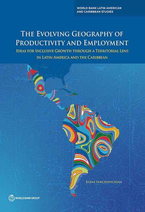 Book cover of The Evolving Geography of Productivity and Employment: Ideas for Inclusive Growth through a Territorial Lens in Latin America and the Caribbean (World Bank Latin American and Caribbean Studies)