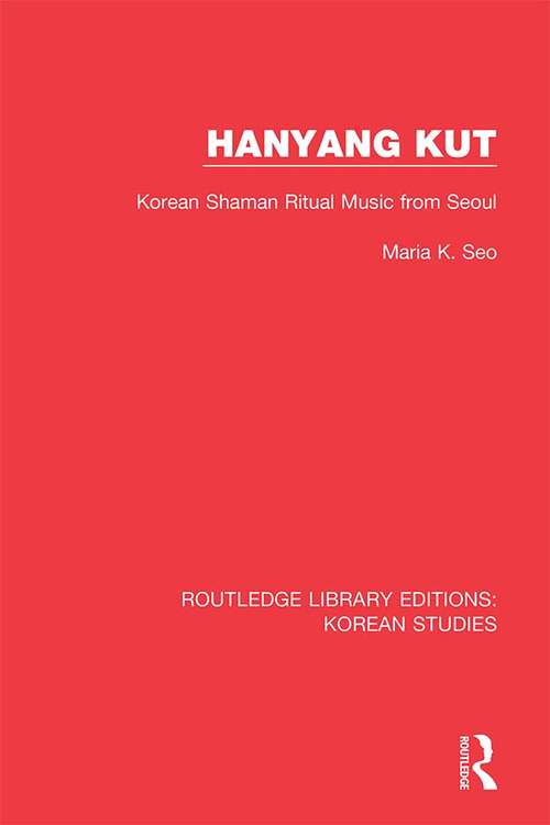 Hanyang Kut: Korean Shaman Ritual Music from Seoul (Routledge Library Editions: Korean Studies #2)