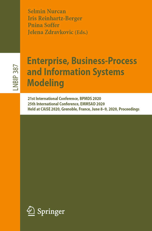 Enterprise, Business-Process and Information Systems Modeling: 21st International Conference, BPMDS 2020, 25th International Conference, EMMSAD 2020, Held at CAiSE 2020, Grenoble, France, June 8–9, 2020, Proceedings (Lecture Notes in Business Information Processing #387)