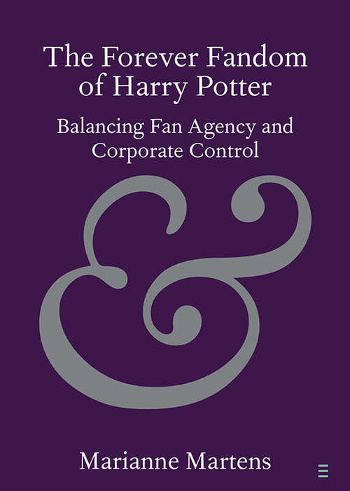 Book cover of The Forever Fandom of Harry Potter: Balancing Fan Agency and Corporate Control (Elements in Publishing and Book Culture)