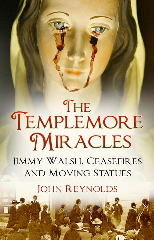 Book cover of The Templemore Miracles: Jimmy Walsh, Ceasefires and Moving Statues