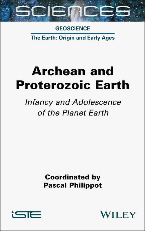 Book cover of Archean and Proterozoic Earth: Infancy and Adolescence of the Planet Earth (ISTE Invoiced)