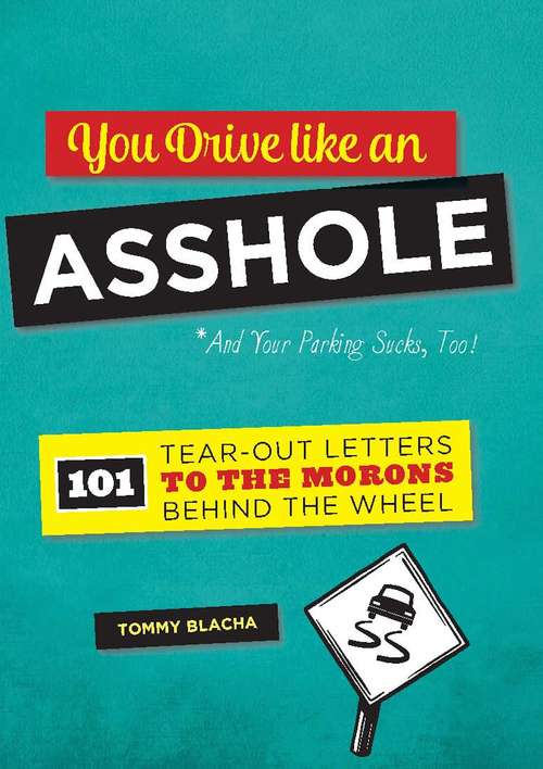 Book cover of You Drive Like An Asshole: 101 Tear-out Letters To The Morons Behind The Wheel