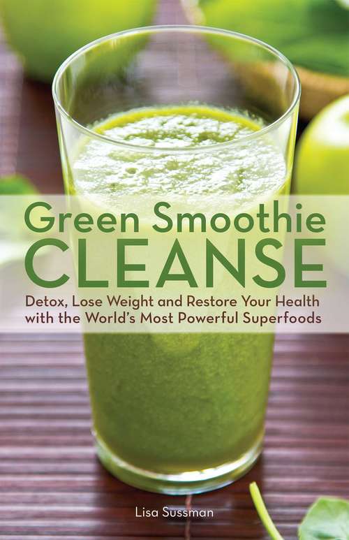 Book cover of Green Smoothie Cleanse: Detox, Lose Weight and Maximize Good Health with the World's Most Powerful Superfoods