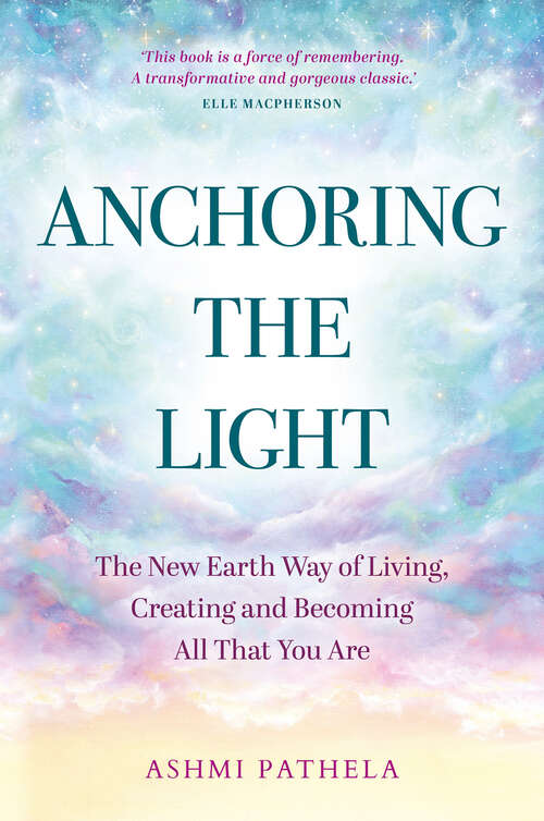 Book cover of Anchoring the Light: The New Earth Way of Living, Creating and Becoming All That You Are