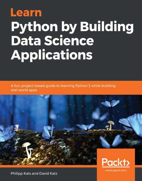Book cover of Learn Python by Building Data Science Applications: A fun, project-based guide to learning Python 3 while building real-world apps