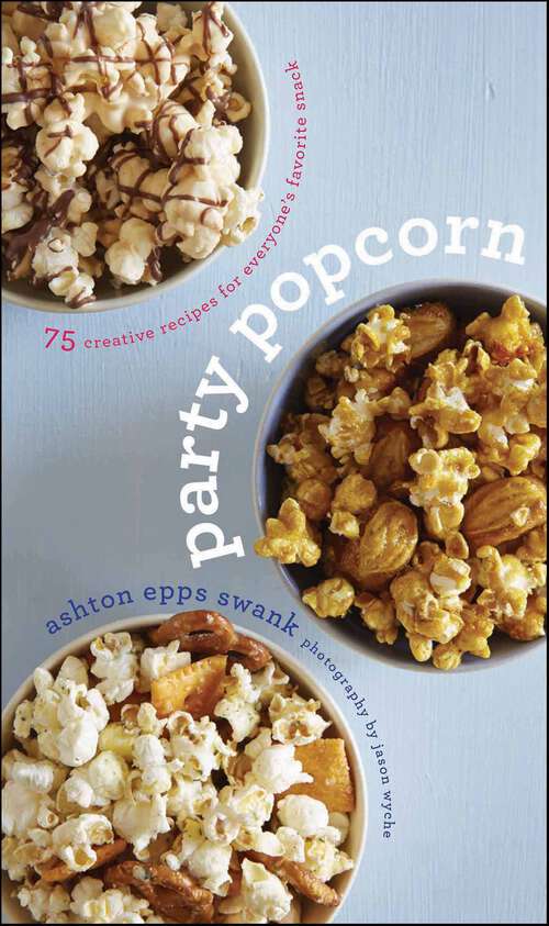 Book cover of Party Popcorn: 75 Creative Recipes for Everyone's Favorite Snack