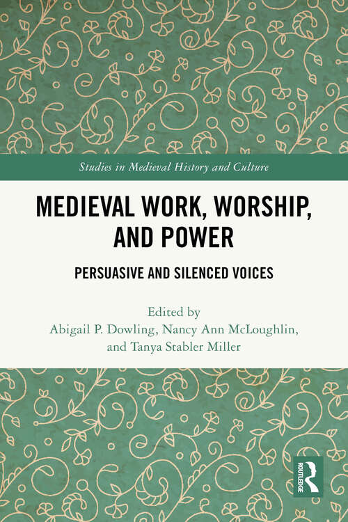 Book cover of Medieval Work, Worship, and Power: Persuasive and Silenced Voices (Studies in Medieval History and Culture)