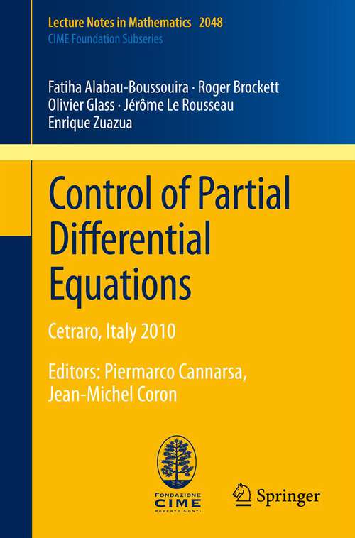 Control of Partial Differential Equations: Cetraro, Italy 2010, Editors: Piermarco Cannarsa, Jean-Michel Coron (Lecture Notes in Mathematics #2048)