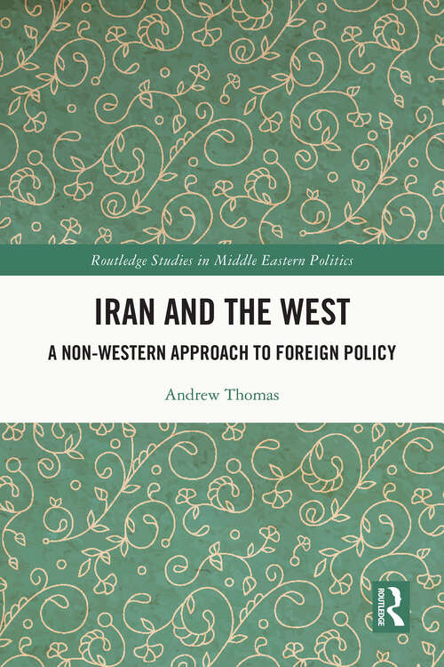 Book cover of Iran and the West: A Non-Western Approach to Foreign Policy (Routledge Studies in Middle Eastern Politics)