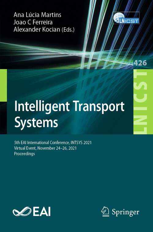 Book cover of Intelligent Transport Systems: 5th EAI International Conference, INTSYS 2021, Virtual Event, November 24-26, 2021, Proceedings (1st ed. 2022) (Lecture Notes of the Institute for Computer Sciences, Social Informatics and Telecommunications Engineering #426)