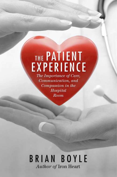 Book cover of The Patient Experience: The Importance of Care, Communication, and Compassion in the Hospital Room