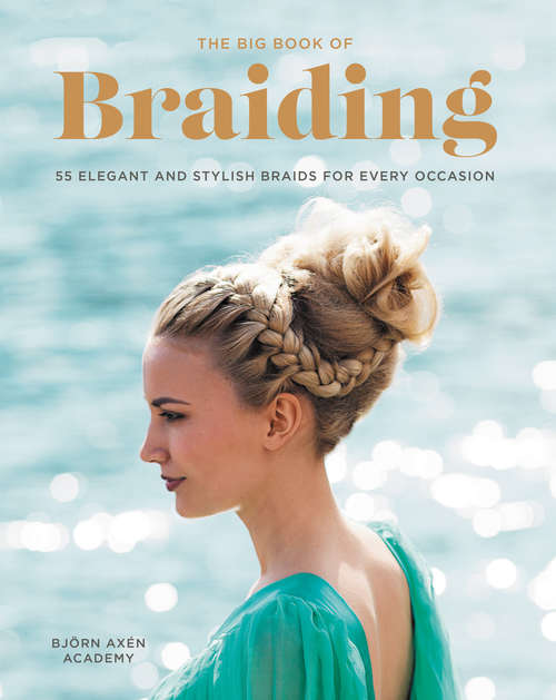 Book cover of The Big Book of Braiding: 55 Elegant and Stylish Braids for Every Occasion