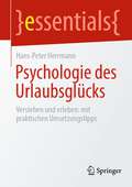 Psychologie des Urlaubsglücks: Verstehen und erleben: mit praktischen Umsetzungstipps (essentials)